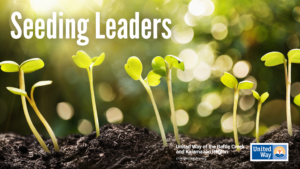 Image of seedlings emerging from the dirt, with text: Seeding Leaders, and United Way BCKR logo